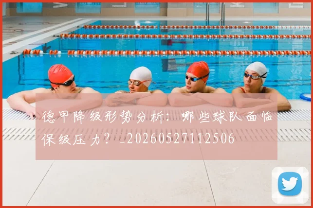 德甲降级形势分析:哪些球队面临保级压力?_20260527112506